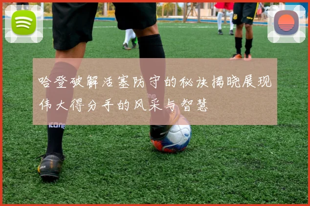 哈登破解活塞防守的秘诀揭晓展现伟大得分手的风采与智慧