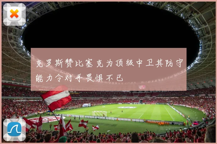 克罗斯赞比塞克为顶级中卫其防守能力令对手畏惧不已